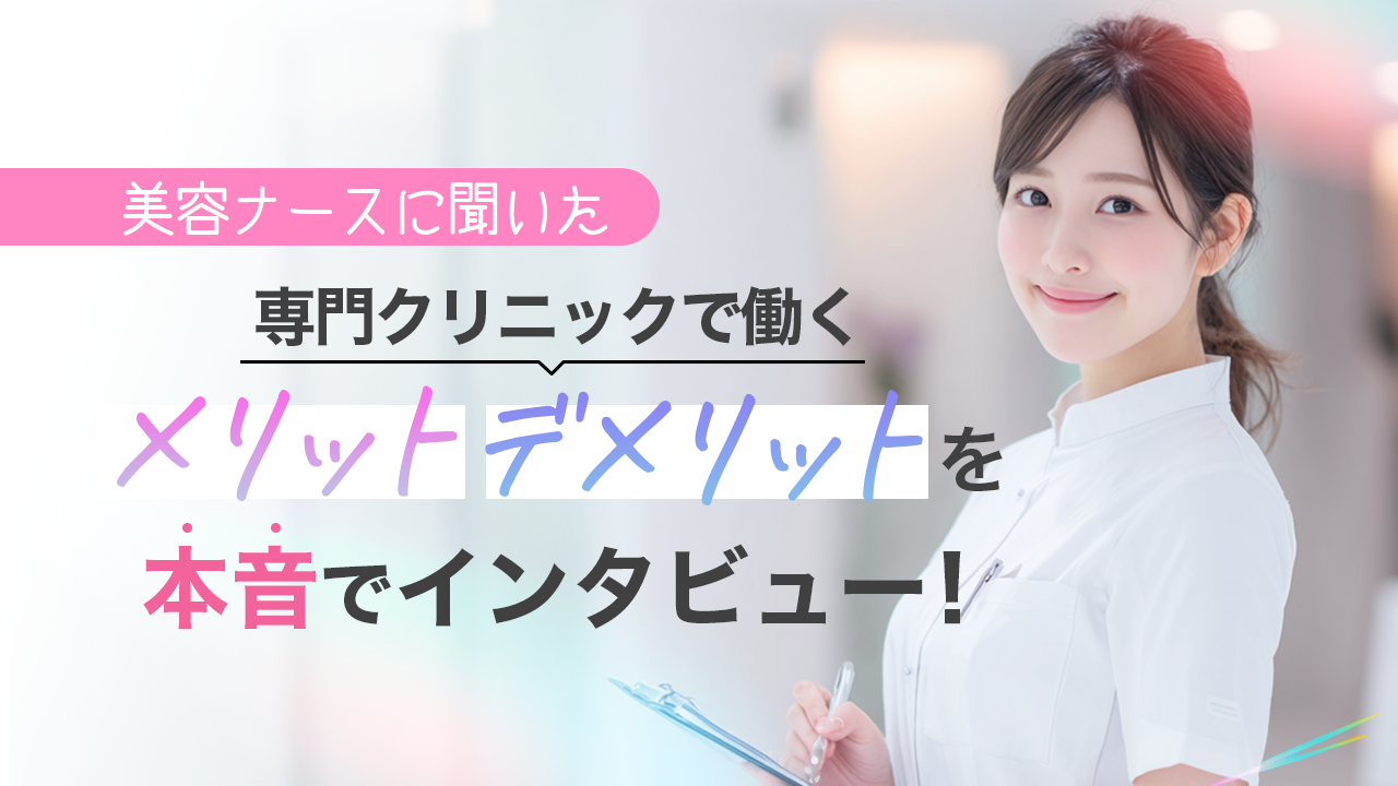 美容ナースに聞いた！専門クリニックで働くメリットとデメリットを本音でインタビュー！