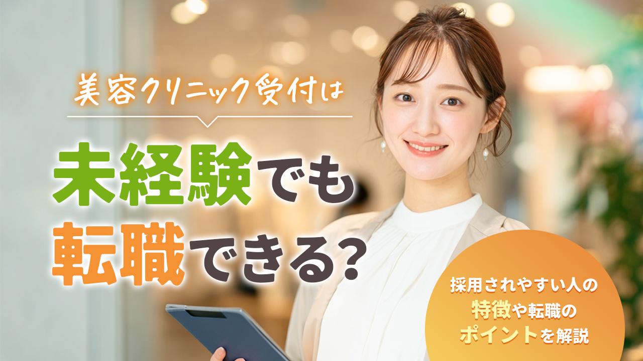 美容クリニック受付は未経験でも転職できる？採用されやすい人の特徴や転職のポイントを解説